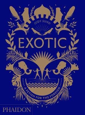  Exotic_Judy Sund_9780714876375_Phaidon Press Ltd 