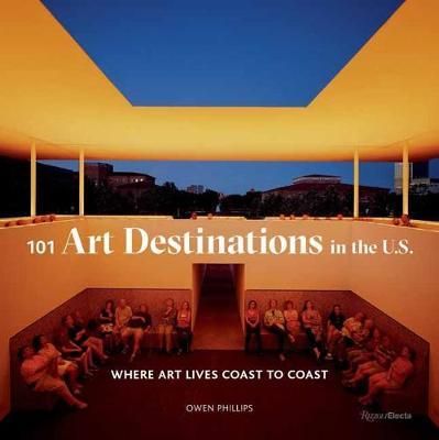  101 Art Destinations In The U.S_Owen Phillips_9780789339898_Rizzoli International Publications 