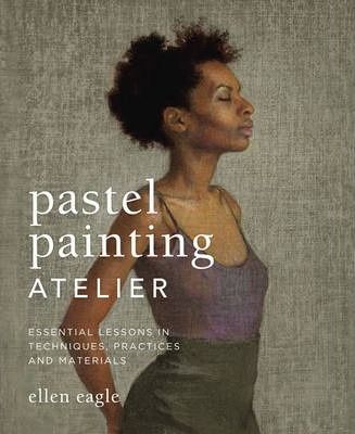 Pastel Painting Atelier_Ellen Eagle_9780823008414_Watson-Guptill Publications