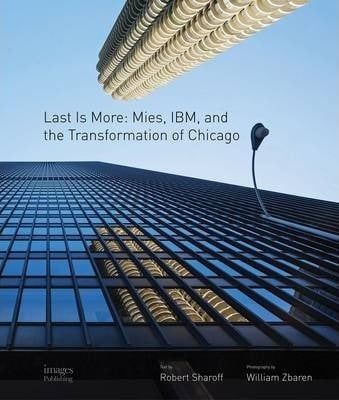 Last is More: Mies, IBM, and the Transformation of Chicago_Robert Sharoff_9780957875975_Images,US