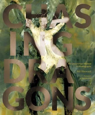 Chasing Dragons : An Uncommon Memoir in Photographs_ Bill Hayward_9780989170499_GLITTERATI INC