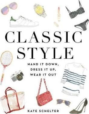 Classic Style : Hand It Down, Dress It Up, Wear It Out