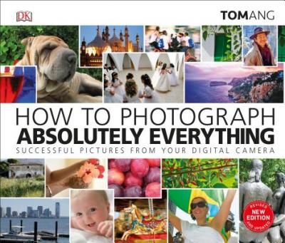  How to Photograph Absolutely Everything_Tom Ang_9781465480255_DORLING KINDERSLEY 