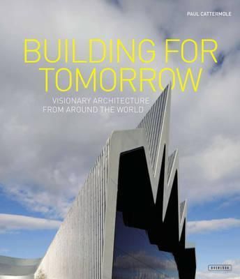  Building for Tomorrow : Visionary Architecture from Around the World_ Paul Cattermole_9781468307283_Overlook Press 