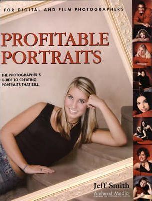  Profitable Portraits : The Photographer's Guide to Creating Portraits that Sell_Jeff Smith_9781584281528_AMHERST MEDIA 
