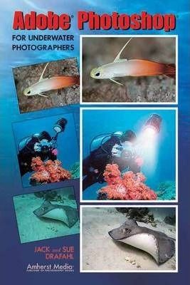  Adobe Photoshop for Underwater Phtg._Jack Drafahl | Sue Drafahl_9781584281894_AMHERST MEDIA 