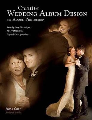  Creative Wedding Album Design with Adobe Photoshop_Mark Chen_9781584282617_AMHERST MEDIA 