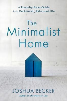 The Minimalist Home: A Room-By-Room Guide to a Decluttered, Refocused Life_Joshua Becker_9781601427991_Penguin Random House