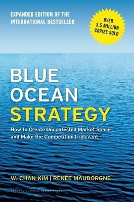  Blue Ocean Strategy, Expanded Edition : How to Create Uncontested Market Space and Make the Competition Irrelevant_W. Chan Kim_9781625274496_Harvard Business Review Press 