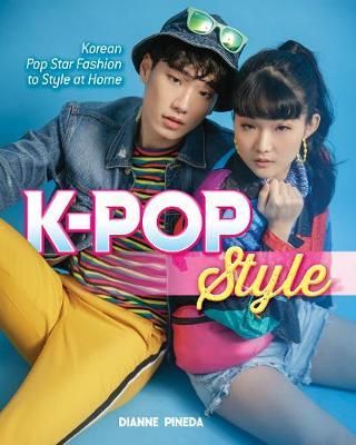 K-Pop Style : Korean Pop Star Fashion to Style at Home_Dianne Pineda_9781631584046_Skyhorse Publishing