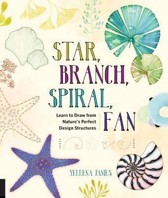  Star, Branch, Spiral, Fan : Learn to Draw from Nature's Perfect Design Structures_Yellena James_9781631591495_Rockport Publishers Inc 