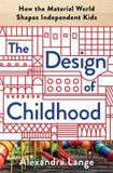  The Design of Childhood : How the Material World Shapes Independent Kids_Alexandra Lange_9781632866356_Bloomsbury Publishing 