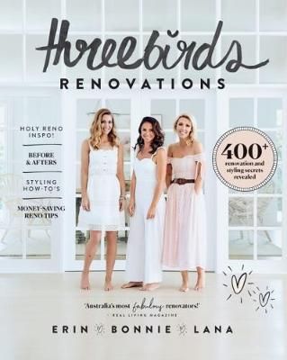 Three Birds Renovations : 400+ renovation and styling secrets revealed_ Allen & Unwin_9781760634407_ Bonnie Hindmarsh ,   Erin Cayless ,   Lana Taylor
