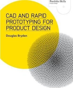 CAD and Rapid Prototyping for Product Design_ Laurence King Publishing_ 9781780673424_ Author  Douglas Bryden
