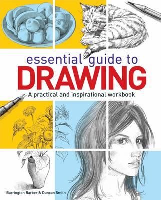 Essential Guide to Drawing : A Practical and Inspirational Workbook