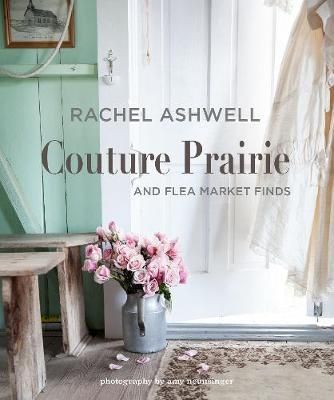Rachel Ashwell Couture Prairie : And Flea Market Finds_Rachel Ashwell_9781782497905_Ryland, Peters & Small Ltd