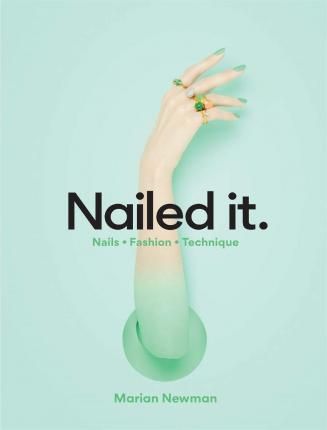  Nailed It : Nails Fashion Technique_Marian Newman_9781786274069_Laurence King Publishing 