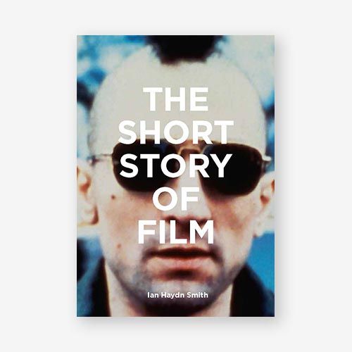 The Short Story of Film : A Pocket Guide to Key Genres, Films, Techniques and Movements_Ian Haydn Smith_9781786275639_Laurence King Publishing