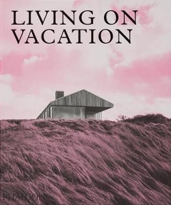  Living on Vacation : Contemporary Houses for Tranquil Living_Phaidon Editors_9781838660406_Phaidon Press Ltd 