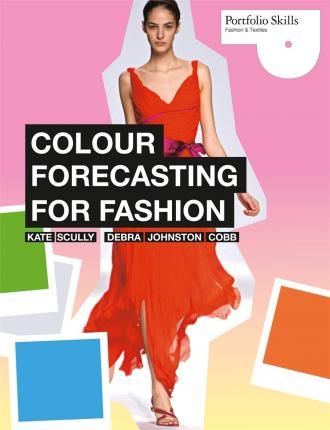  Colour Forecasting for Fashion _Laurence King Publishing _9781856698801_Author  Kate Scully ,  Debra Johnston Cobb 