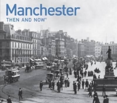 Manchester Then and Now_Jonathan Schofield_9781906388362_PAVILION BOOKS