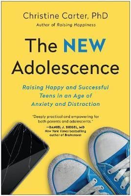 The New Adolescence : Raising Happy and Successful Teens in an Age of Anxiety and Distraction_Christine Carter_9781948836548_BENBELLA BOOKS