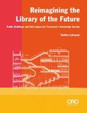  Reimagining the Library of the Future : Public Buildings and Civic Space for Tomorrow's Knowledge Society 