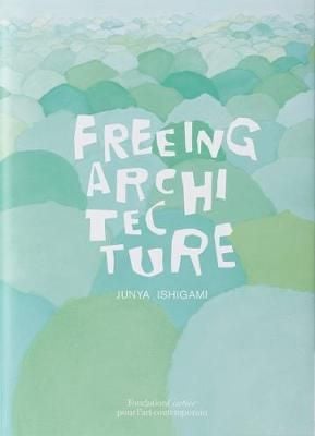  Freeing Architecture_Junya Ishigami_9782869251380_Fondation Cartier 