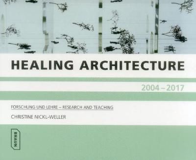  Healing Architecture 2004-2017: Forschung und Lehre - Research and Teaching_Christine Nickl-Weller_9783037682302_Braun Publising 