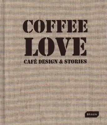 Coffee Love : Café Design & Stories_Markus Sebastian Braun_9783037682425_Braun