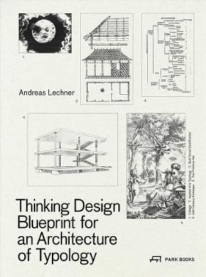  Thinking Design - Blueprint For An Architecture Of Typology_Andread Lechner_9783038602460_WORDS & VISUALS PRESS PTE LTD 