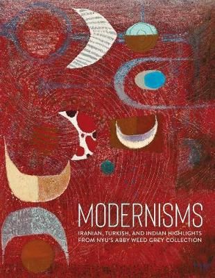  Modernisms : Iranian, Turkish, and Indian Highlights from NYU's Abby Weed Grey Collection_Lynn Gumpert_9783777433172_Hirmer Verlag 