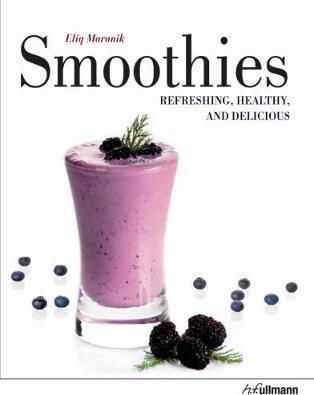 Smoothies: Refreshing, Healthy, and Delicious_Elik Maranik_9783848002856_Ullmann Publishing