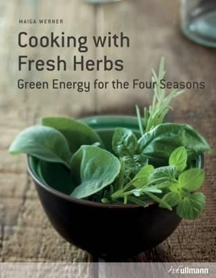  Cooking with Fresh Herbs: Green Energy for the Four Seasons_Maiga Werner_9783848009350_Ullmann Publishing 