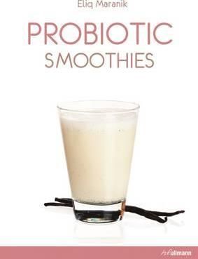 Probiotic Blends Smoothies and more_Eliq Maranik_9783848011100_Ullmann Publishing