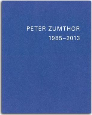 Peter Zumthor 1985-2013_Peter Zumthor_9783858817235_Scheidegger