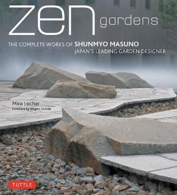 Zen Gardens : The Complete Works of Shunmyo Masuno, Japan's Leading Garden Designer_ Tuttle Publishing_ 9784805311943_  Mira Locher