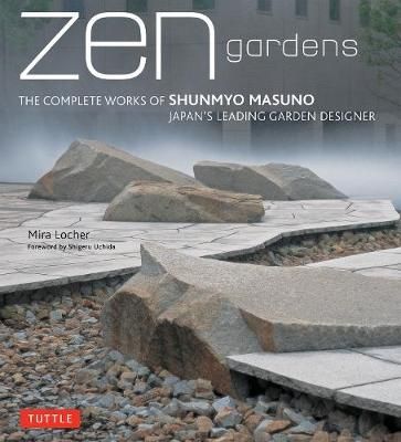  Zen Gardens : The Complete Works of Shunmyo Masuno, Japan's Leading Garden Designer_ Tuttle Publishing_ 9784805311943_  Mira Locher 