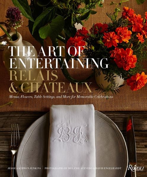 The Art of Entertaining Relais and Chateaux: Menus, Flowers, Tablesettings, and More for Memorable Celebrations