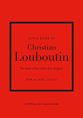  Little Book of Christian Louboutin: The Story of the Iconic Shoe Designer 