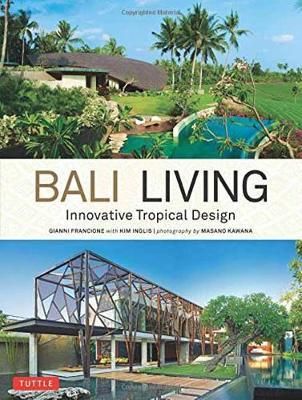 Bali Living : Innovative Tropical Design_Gianni Francione_9780804849265_Tutle Publishing