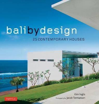 Bali by Design: 25 Contemporary Houses_ Kim Inglis & Jacob Termansen_9780804850339_Tuttle Publishing