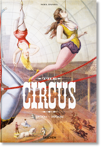 The Circus. 1870s-1950s_Linda Granfield_9783836586641_Taschen GmbH
