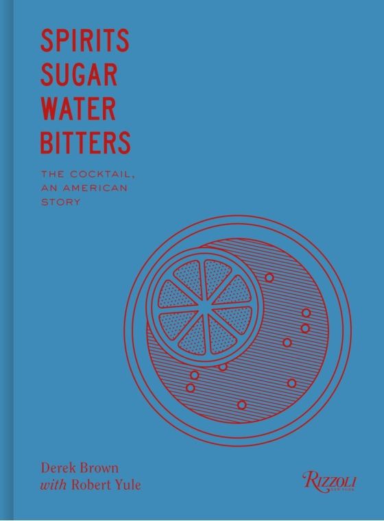  Spirits Sugar Water Bitters_Derek Brown_9780847861460_Rizzoli International Publications 