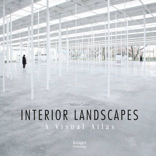 Interior Landscapes: A Visual Atlas_Stefano Corbo_9781864706147_Images Publishing Group Pty Ltd