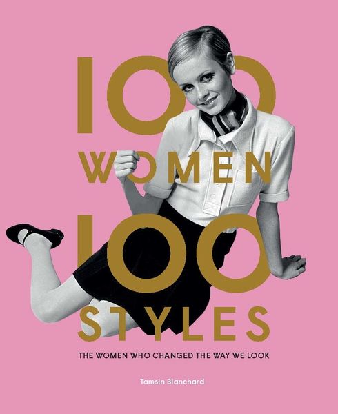 100 Women * 100 Styles : The Women Who Changed the Way We Look_Tamsin Blanchard_9781786274854_Laurence King Publishing