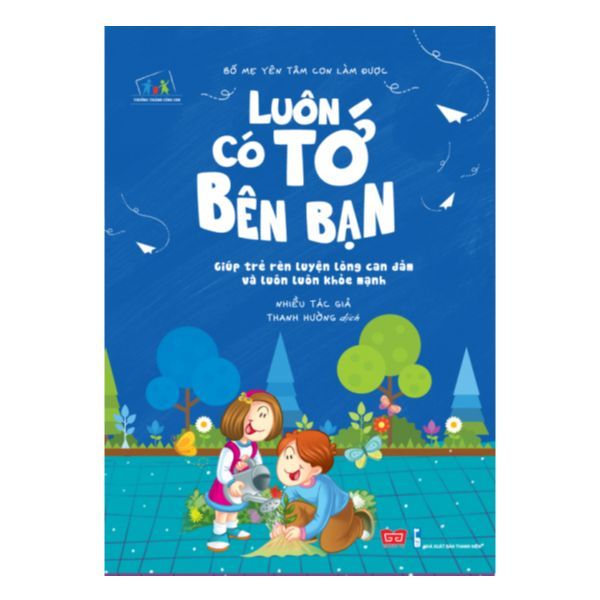  Bố Mẹ Yên Tâm Con Làm Được! - Luôn Có Tớ Bên Cạnh: Giúp Trẻ Rèn Luyện Lòng Can Đảm Và Luôn Luôn Khỏe Mạnh 