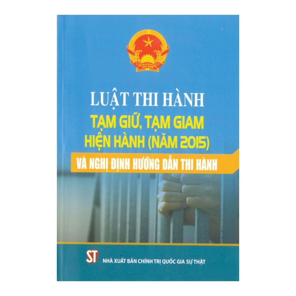  Luật Thi Hành Tạm Giữ, Tạm Giam Hiện Hành (Năm 2015) Và Nghị Định Hướng Dẫn Thi Hành 