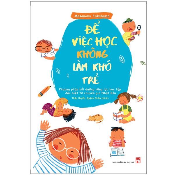 Để Việc Học Không Làm Khó Trẻ - Phương Pháp Bồi Dưỡng Năng Lực Học Tập Đặc Biệt Từ Chuyên Gia Nhật Bản