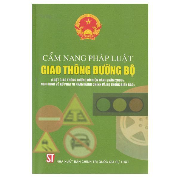  Cẩm Nang Pháp Luật Giao Thông Đường Bộ (Luật Giao Thông Đường Bộ Hiện Hành Năm 2008, Nghị Định Về Xử Phạt Vi Phạm Hành Chính Và Hệ Thống Biển Báo) 